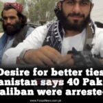 “Desire for better ties”: Afghanistan says 40 Pakistani Taliban were arrested.