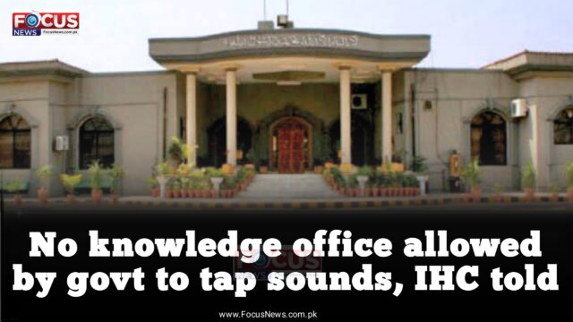 No knowledge office allowed by govt to tap sounds, IHC told