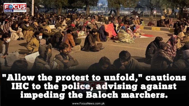 "Allow the protest to unfold," cautions IHC to the police, advising against impeding the Baloch marchers.