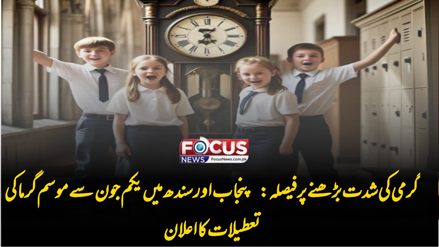 گرمی کی شدت بڑھنے پر فیصلہ: پنجاب اور سندھ میں یکم جون سے موسم گرما کی تعطیلات کا اعلان