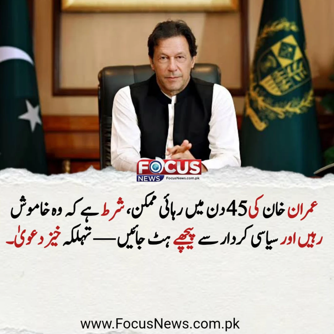 عمران خان کی 45 دن میں رہائی ممکن، شرط ہے کہ وہ خاموش رہیں اور سیاسی کردار سے پیچھے ہٹ جائیں — تہلکہ خیز دعویٰ۔