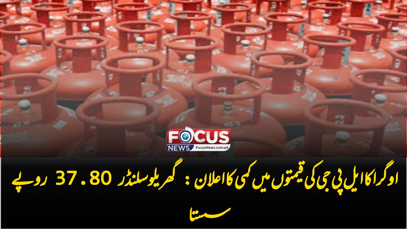 اوگرا کا ایل پی جی کی قیمتوں میں کمی کا اعلان: گھریلو سلنڈر 37.80 روپے سستا