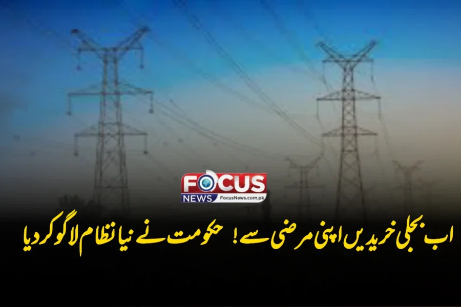 اب بجلی خریدیں اپنی مرضی سے! حکومت نے نیا نظام لاگو کر دیا
