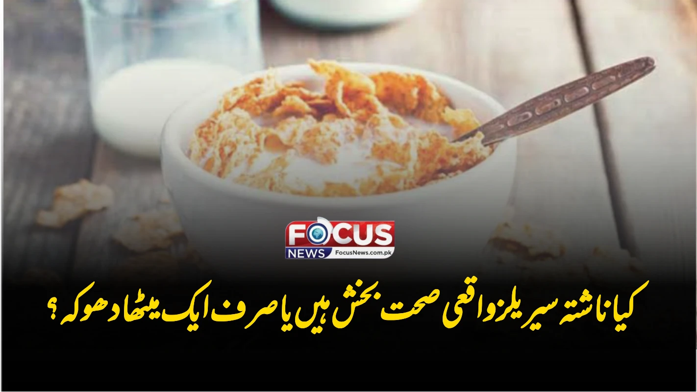 کیا ناشتہ سیریلز واقعی صحت بخش ہیں یا صرف ایک میٹھا دھوکہ؟