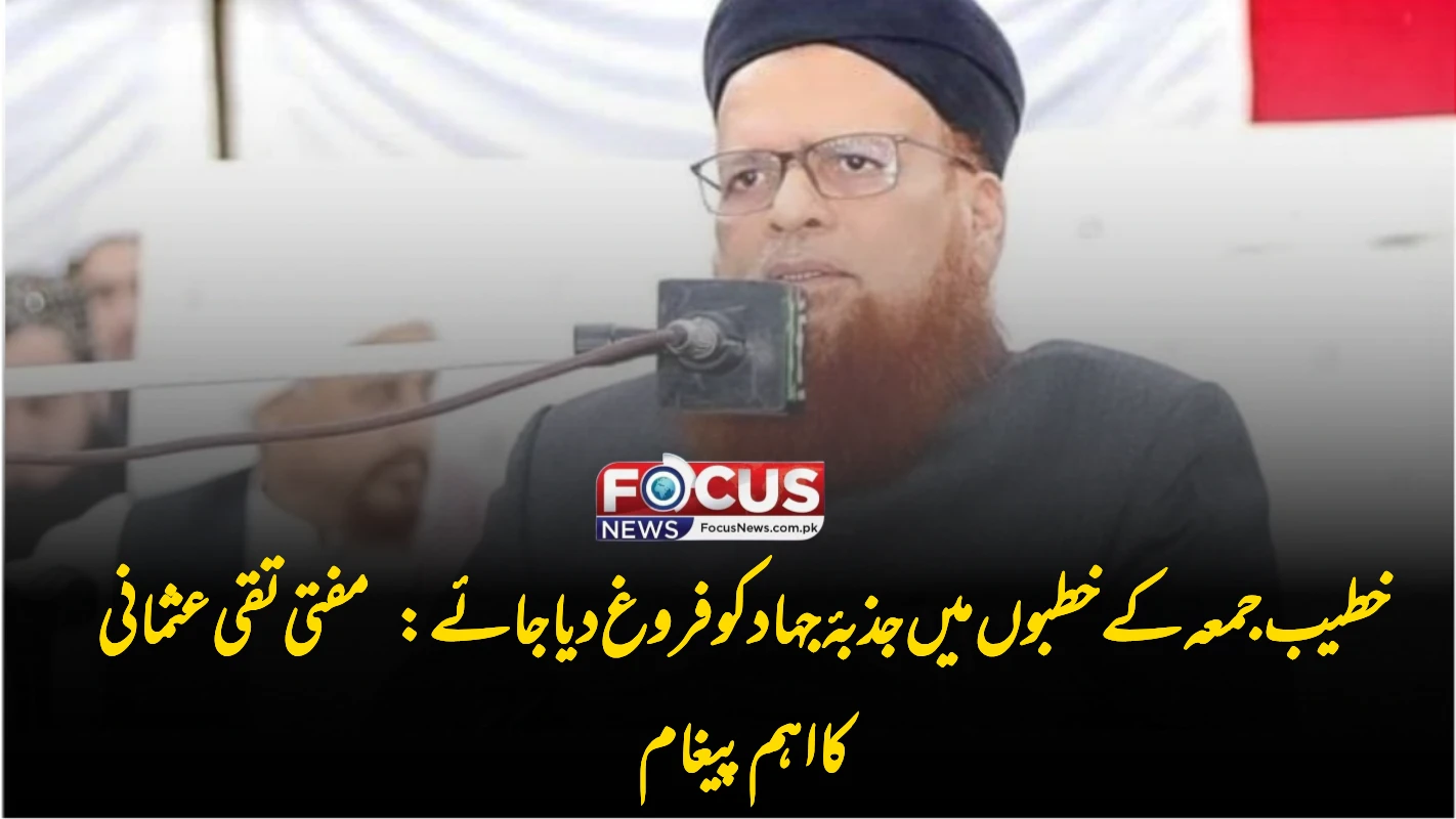 خطیب جمعہ کے خطبوں میں جذبۂ جہاد کو فروغ دیا جائے: مفتی تقی عثمانی کا اہم پیغام