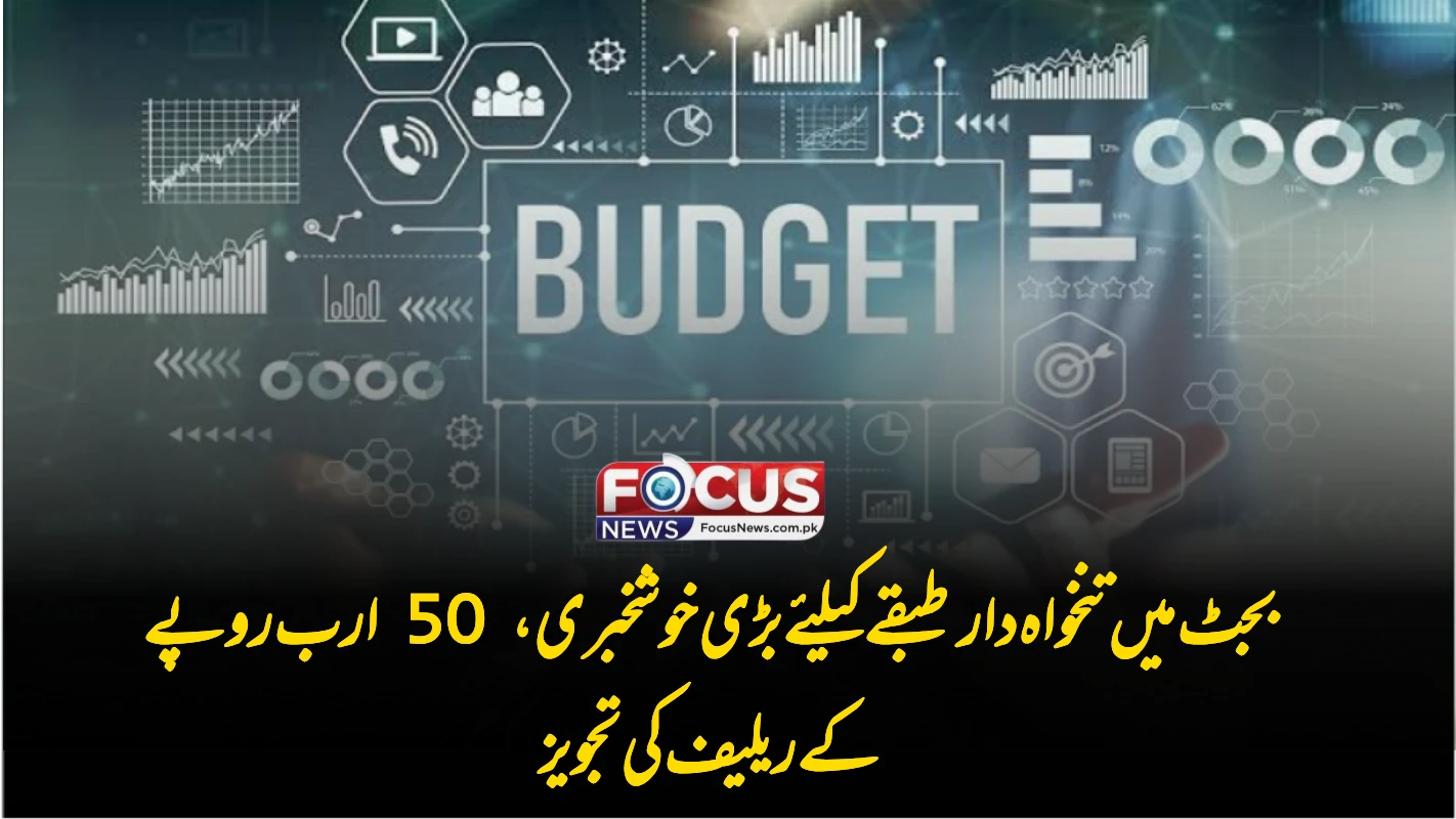 بجٹ میں تنخواہ دار طبقے کیلئے بڑی خوشخبری، 50 ارب روپے کے ریلیف کی تجویز