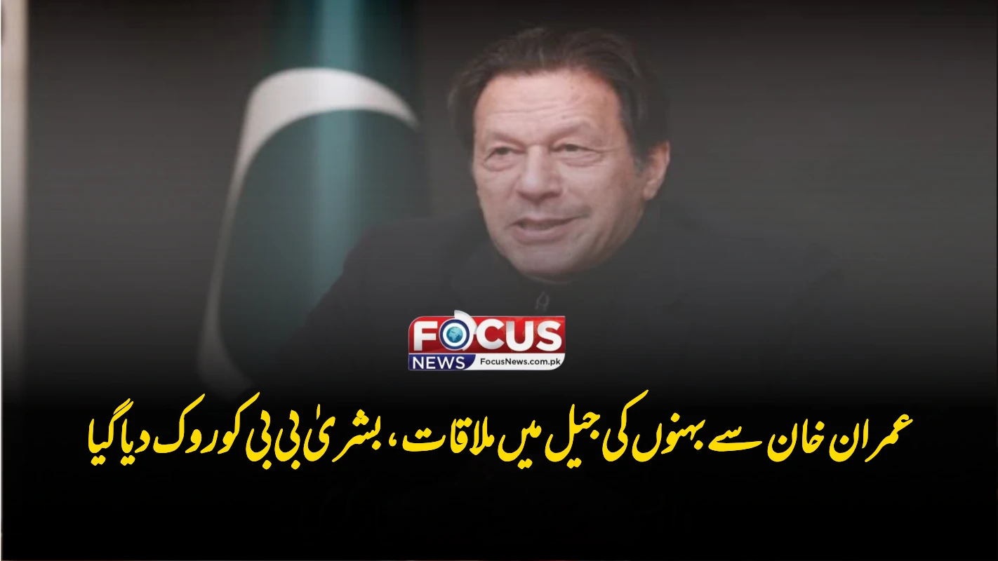 عمران خان سے بہنوں کی جیل میں ملاقات، بشریٰ بی بی کو روک دیا گیا