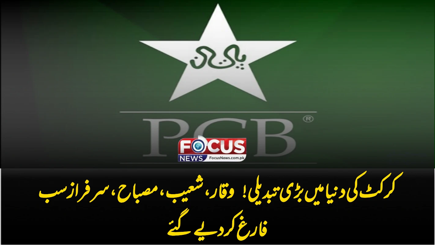 کرکٹ کی دنیا میں بڑی تبدیلی! وقار، شعیب، مصباح، سرفراز سب فارغ کر دیے گئے
