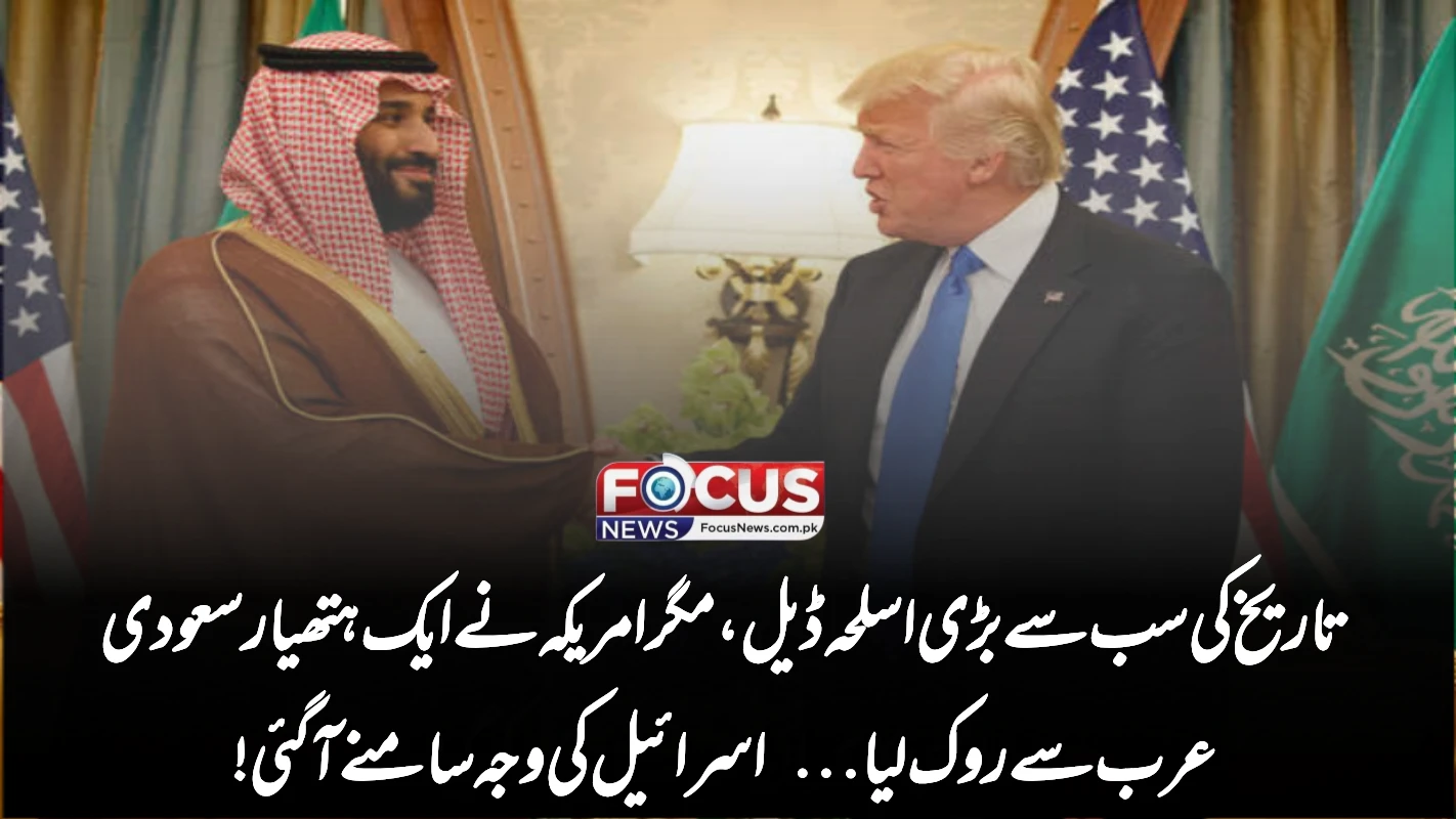 تاریخ کی سب سے بڑی اسلحہ ڈیل، مگر امریکہ نے ایک ہتھیار سعودی عرب سے روک لیا… اسرائیل کی وجہ سامنے آ گئی!