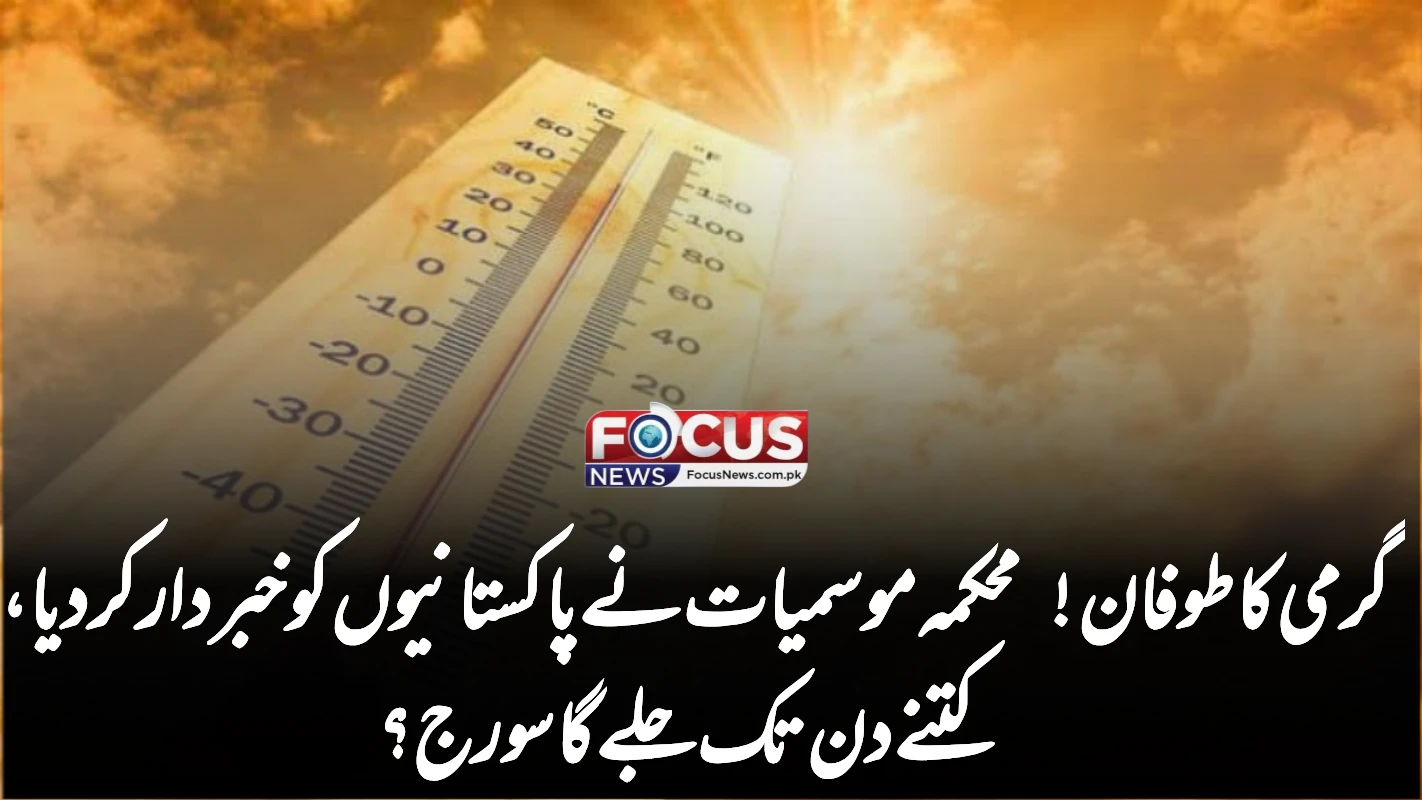 گرمی کا طوفان! محکمہ موسمیات نے پاکستانیوں کو خبردار کر دیا، کتنے دن تک جلے گا سورج؟
