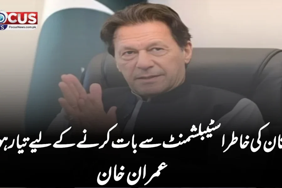 پاکستان کی خاطر اسٹیبلشمنٹ سے بات کرنے کے لیے تیار ہوں، عمران خان