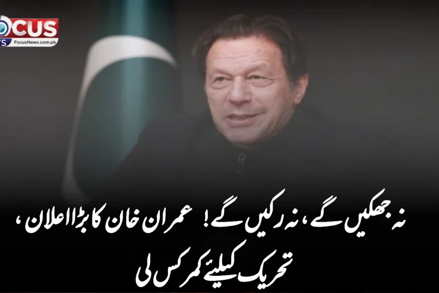 نہ جھکیں گے، نہ رکیں گے! عمران خان کا بڑا اعلان، تحریک کیلئے کمر کس لی