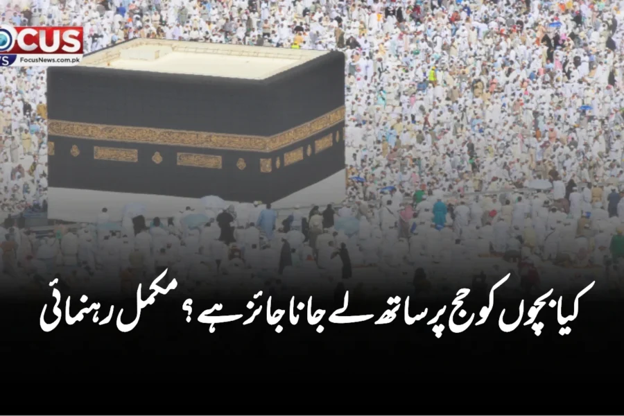 کیا بچوں کو حج پر ساتھ لے جانا جائز ہے؟ مکمل رہنمائی