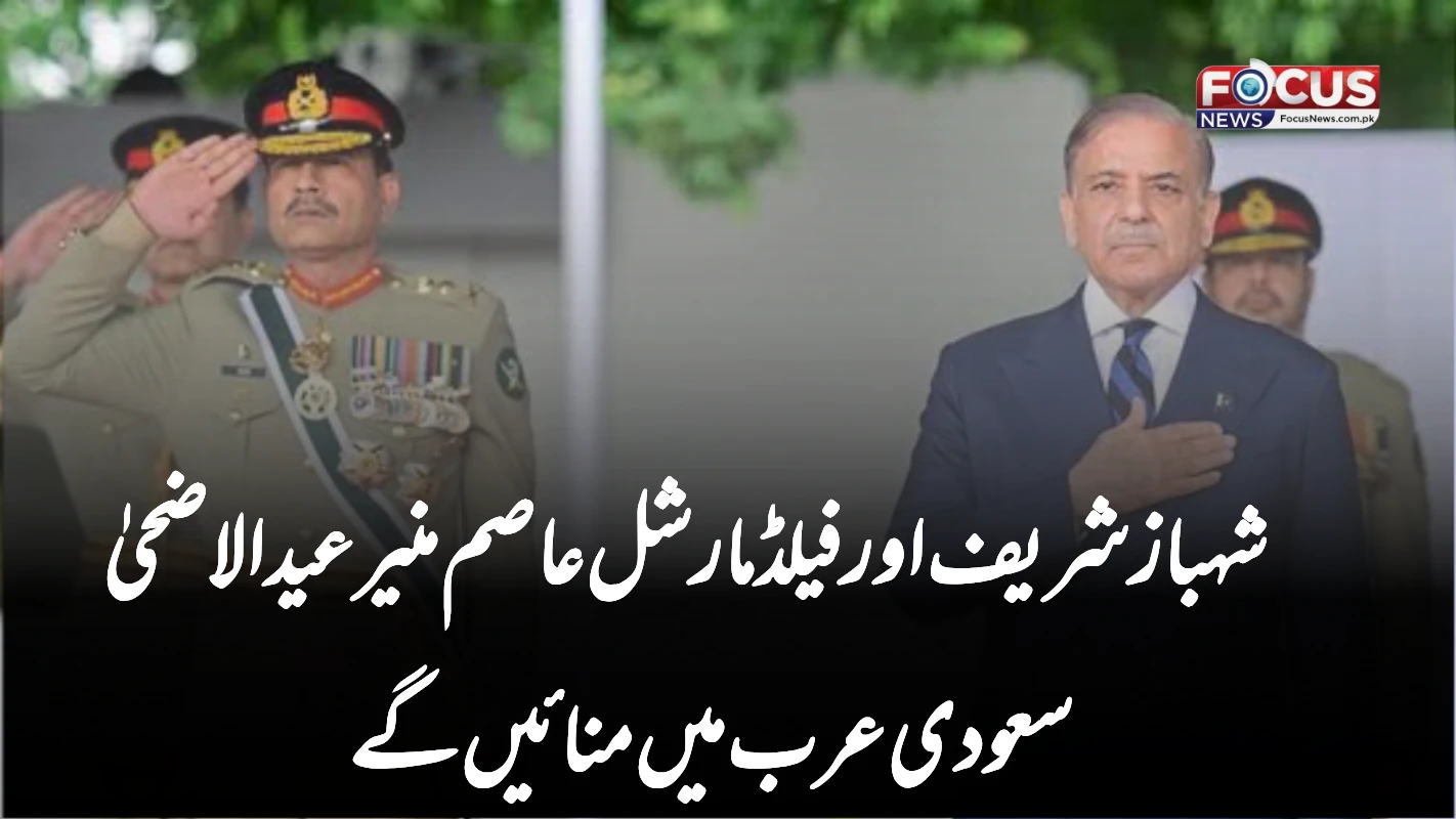 شہباز شریف اور فیلڈ مارشل عاصم منیر عیدالاضحیٰ سعودی عرب میں منائیں گے