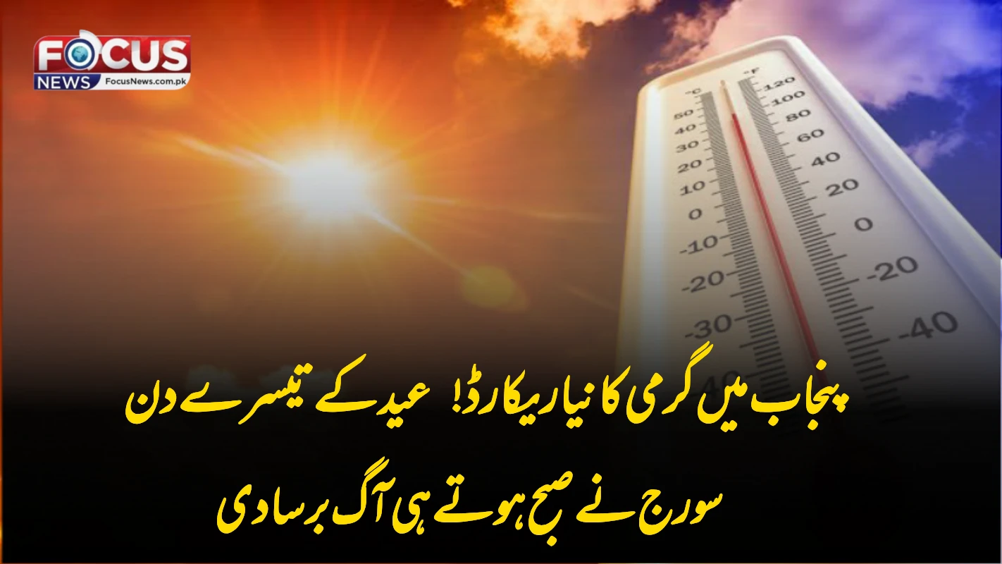 پنجاب میں گرمی کا نیا ریکارڈ! عید کے تیسرے دن سورج نے صبح ہوتے ہی آگ برسا دی