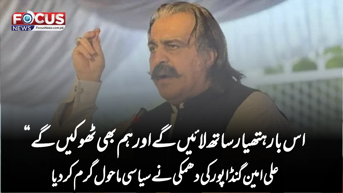 اس بار ہتھیار ساتھ لائیں گے اور ہم بھی ٹھوکیں گے“ — علی امین گنڈا پور کی دھمکی نے سیاسی ماحول گرم کر دیا