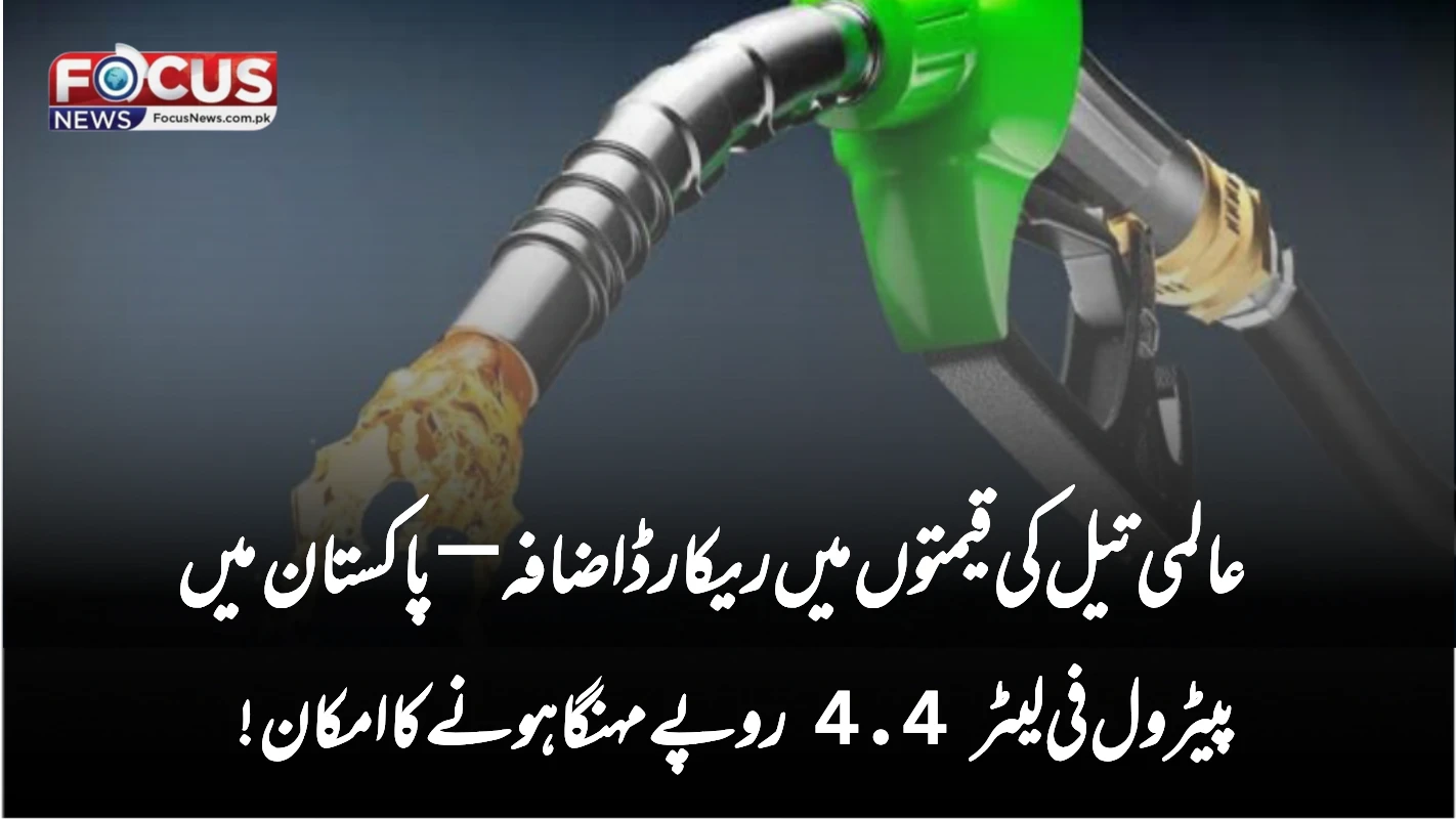 عالمی تیل کی قیمتوں میں ریکارڈ اضافہ—پاکستان میں پیٹرول فی لیٹر 4.4 روپے مہنگا ہونے کا امکان!”