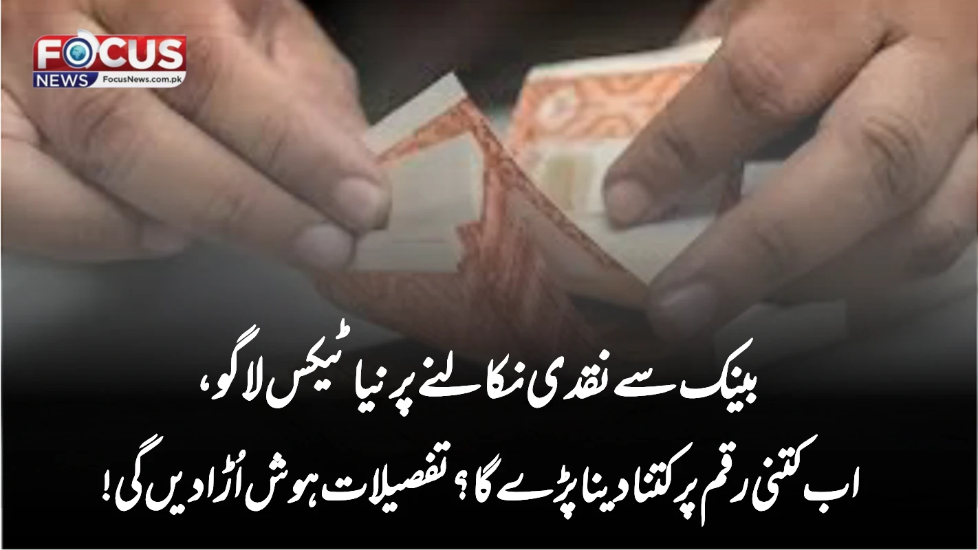 بینک سے نقدی نکالنے پر نیا ٹیکس لاگو، اب کتنی رقم پر کتنا دینا پڑے گا؟ تفصیلات ہوش اُڑا دیں گی!