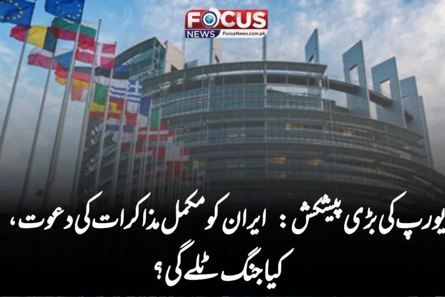 یورپ کی بڑی پیشکش: ایران کو مکمل مذاکرات کی دعوت، کیا جنگ ٹلے گی؟