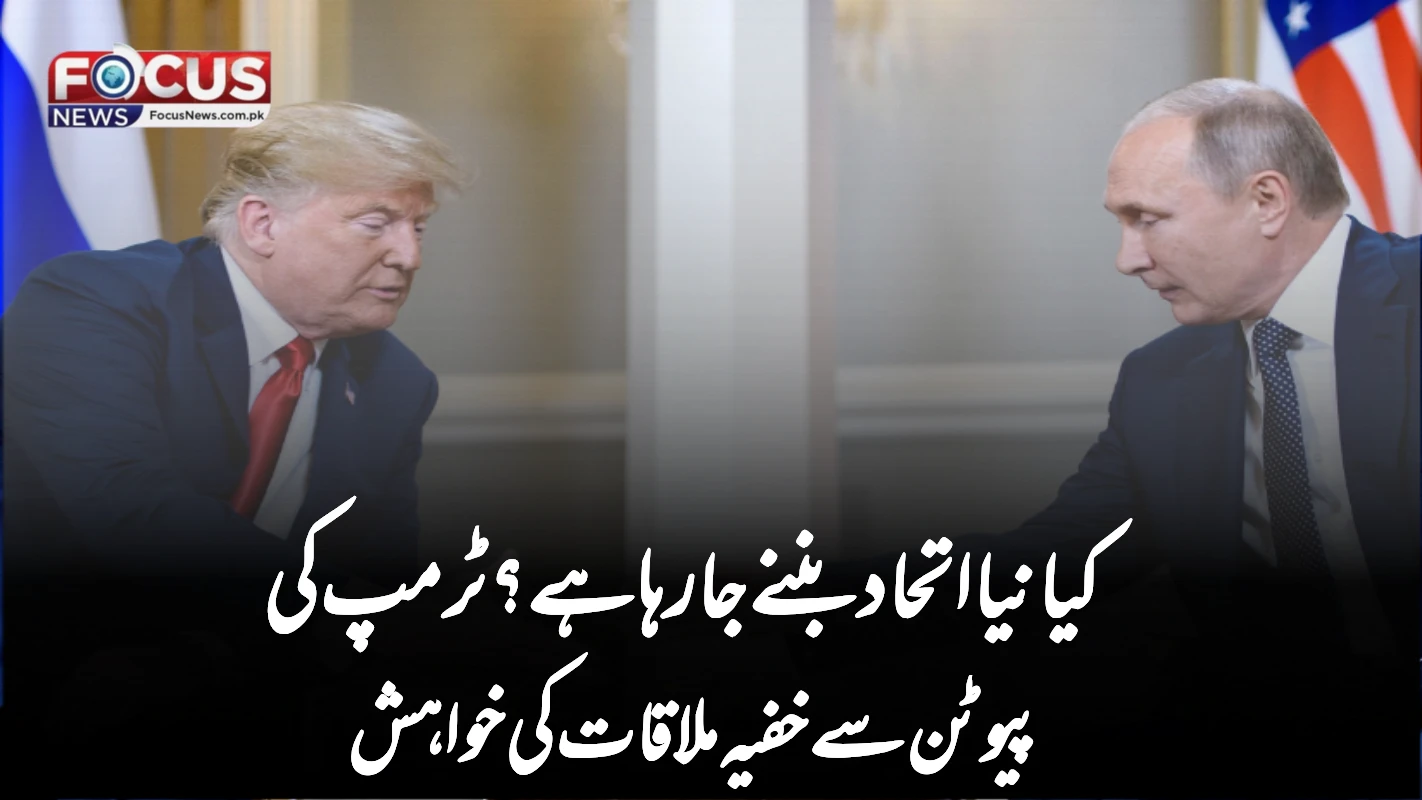 "کیا نیا اتحاد بننے جا رہا ہے؟ ٹرمپ کی پیوٹن سے خفیہ ملاقات کی خواہش"
