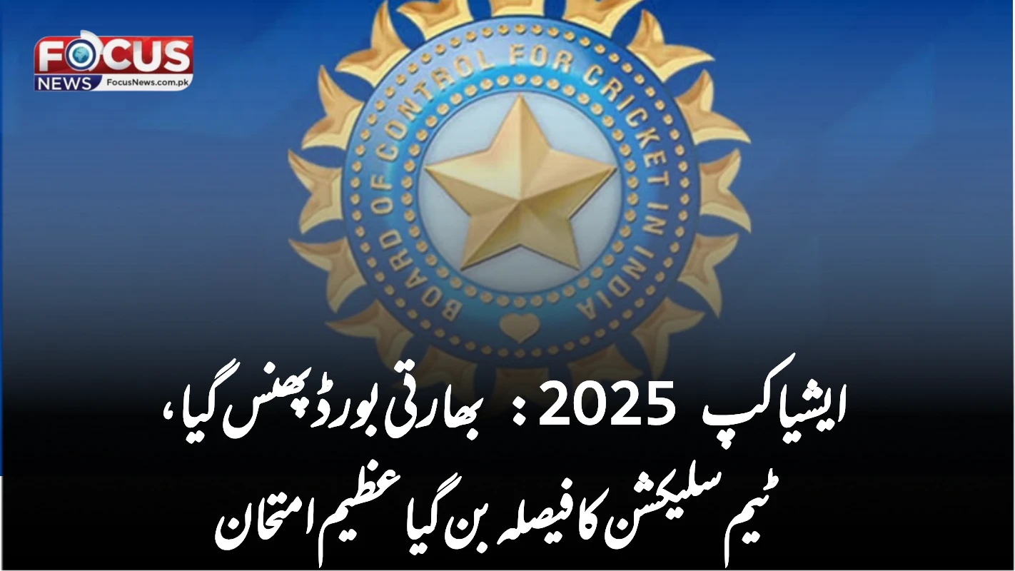 ایشیا کپ 2025: بھارتی بورڈ پھنس گیا، ٹیم سلیکشن کا فیصلہ بن گیا عظیم امتحان