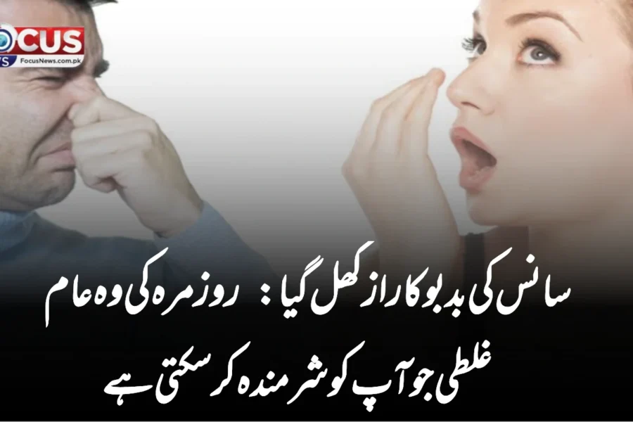 سانس کی بدبو کا راز کھل گیا: روزمرہ کی وہ عام غلطی جو آپ کو شرمندہ کر سکتی ہے