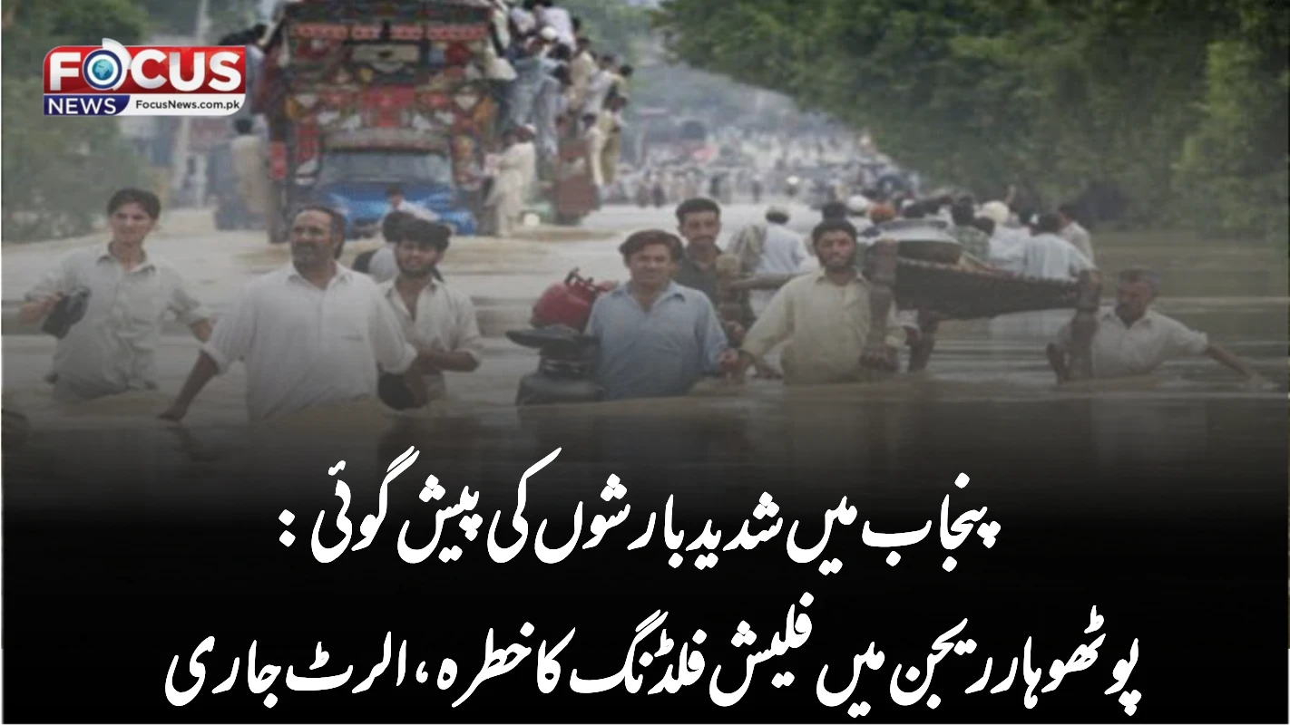 پنجاب میں شدید بارشوں کی پیش گوئی: پوٹھوہار ریجن میں فلیش فلڈنگ کا خطرہ، الرٹ جاری