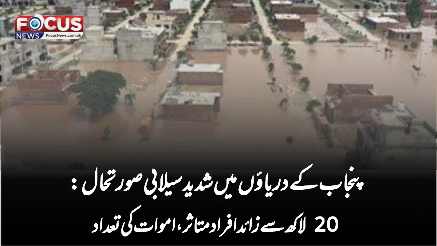 پنجاب کے دریاؤں میں شدید سیلابی صورتحال: 20 لاکھ سے زائد افراد متاثر، اموات کی تعداد 33