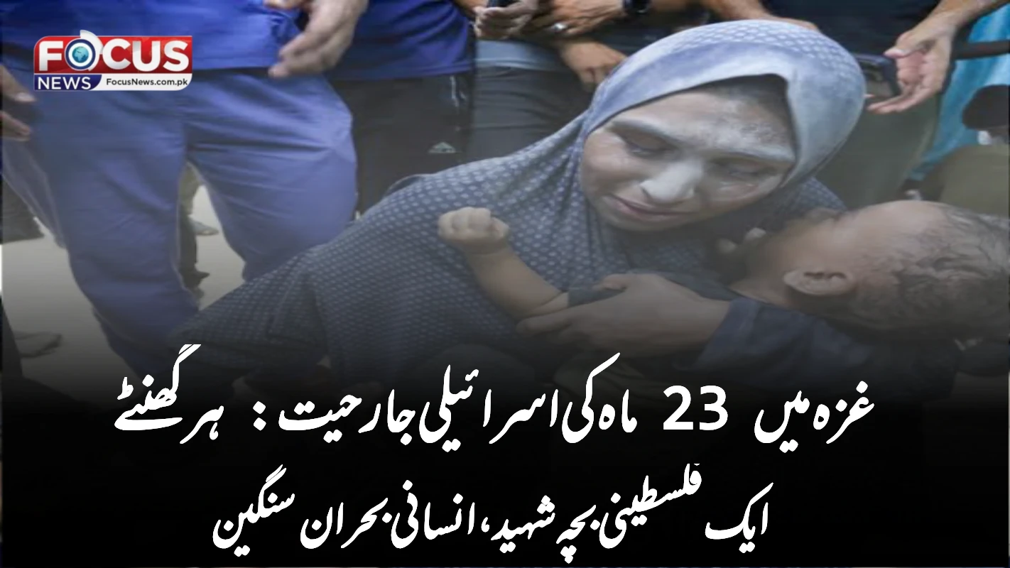 غزہ میں 23 ماہ کی اسرائیلی جارحیت: ہر گھنٹے ایک فلسطینی بچہ شہید، انسانی بحران سنگین