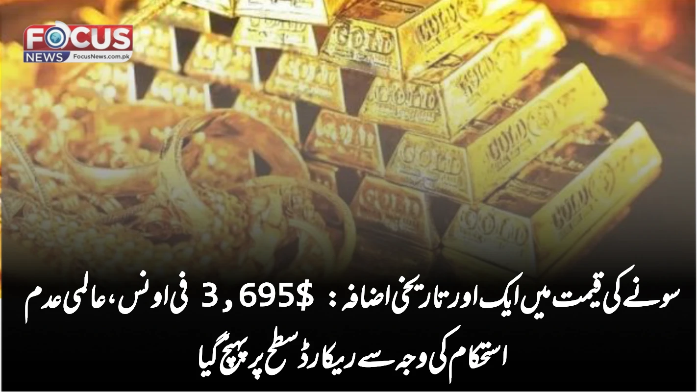 سونے کی قیمت میں ایک اور تاریخی اضافہ: $3,695 فی اونس، عالمی عدم استحکام کی وجہ سے ریکارڈ سطح پر پہنچ گیا"