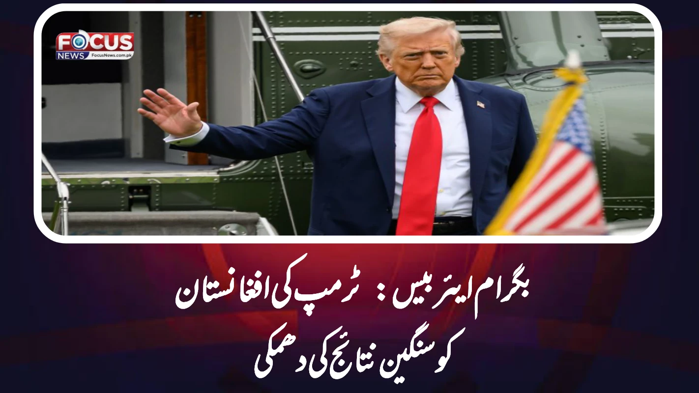 بگرام ایئر بیس: ٹرمپ کی افغانستان کو سنگین نتائج کی دھمکی