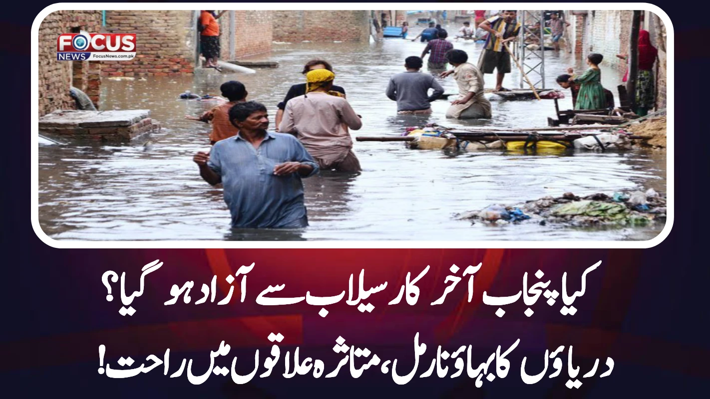 کیا پنجاب آخر کار سیلاب سے آزاد ہو گیا؟ دریاؤں کا بہاؤ نارمل، متاثرہ علاقوں میں راحت!"