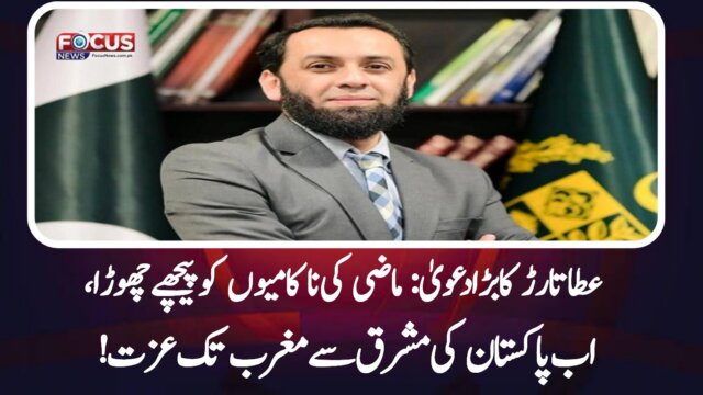 عطا تارڑ کا بڑا دعویٰ: ماضی کی ناکامیوں کو پیچھے چھوڑا، اب پاکستان کی مشرق سے مغرب تک عزت!