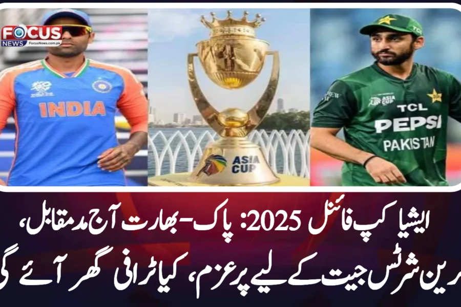 ایشیا کپ فائنل 2025: پاک-بھارت آج مدمقابل، گرین شرٹس جیت کے لیے پرعزم، کیا ٹرافی گھر آئے گی؟