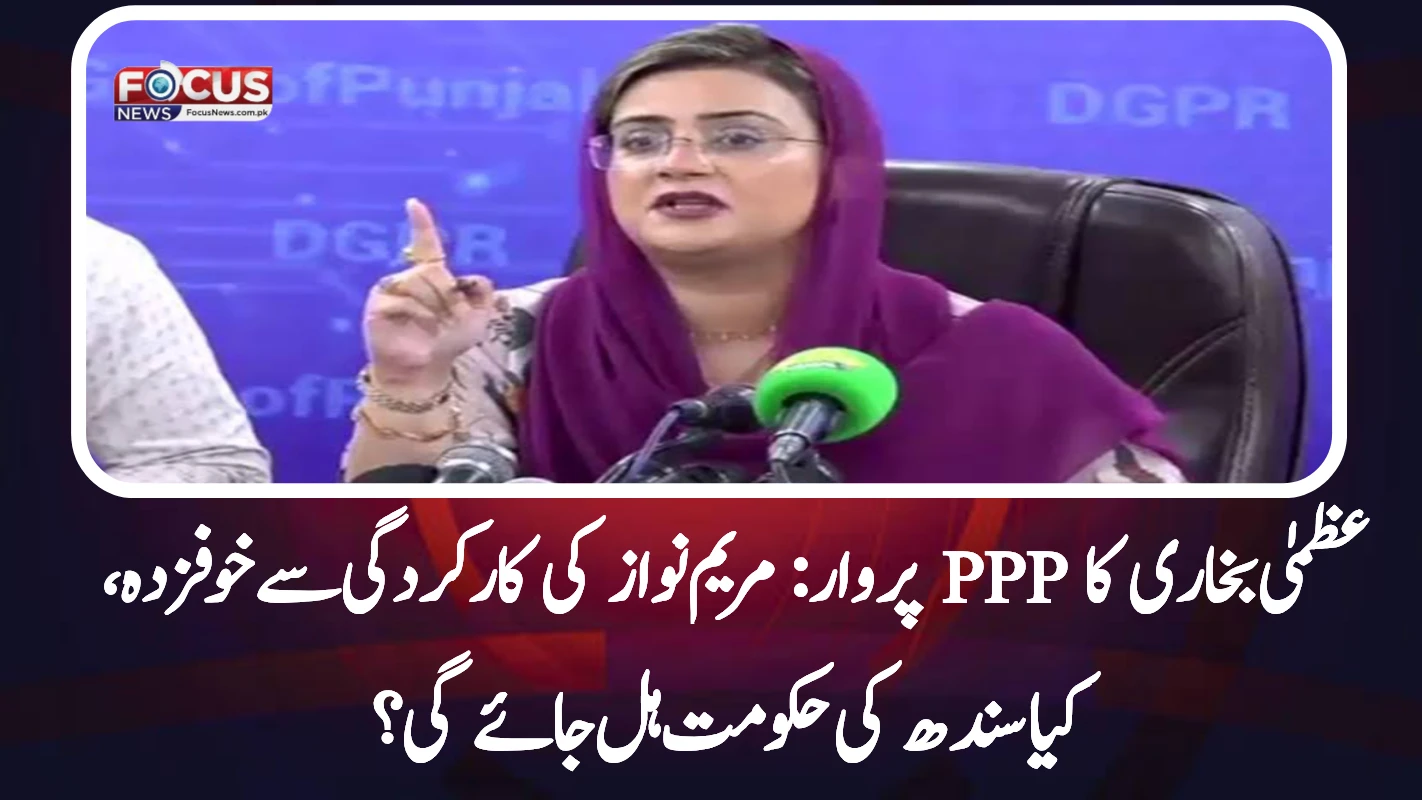 عظمیٰ بخاری کا PPP پر وار: مریم نواز کی کارکردگی سے خوفزدہ، کیا سندھ کی حکومت ہل جائے گی؟