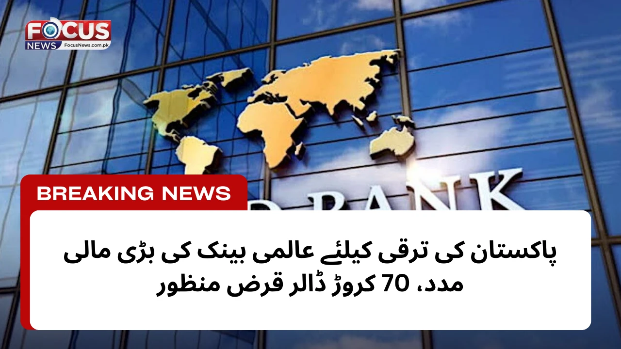 پاکستان کی ترقی کیلئے عالمی بینک کی بڑی مالی مدد، 70 کروڑ ڈالر قرض منظور